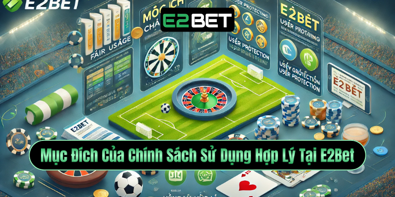 Mục Đích Của Chính Sách Sử Dụng Hợp Lý Tại E2Bet